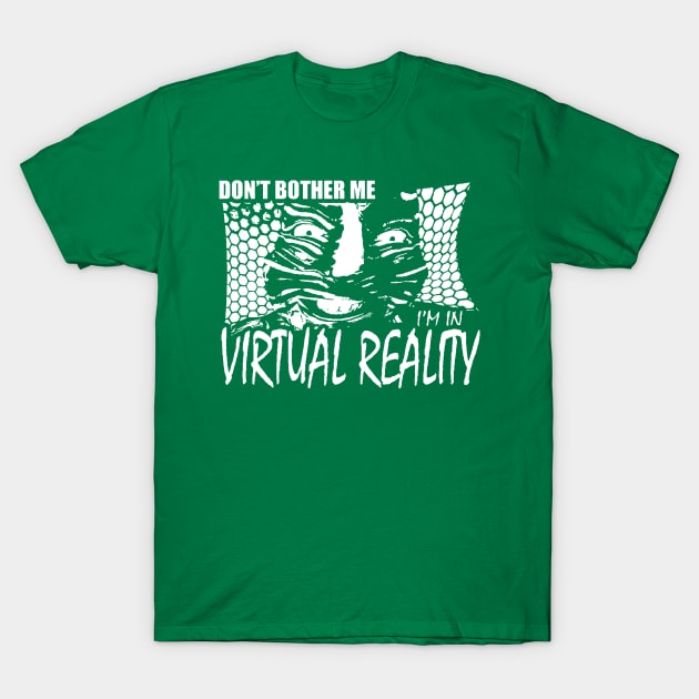 Leave me alone, I'm in virtual reality T-Shirt by Mike M